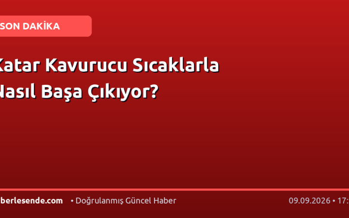 Katar Kavurucu Sıcaklarla Nasıl Başa Çıkıyor?