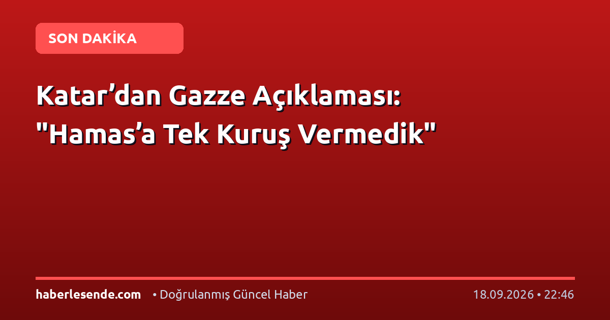 Katar’dan Gazze Açıklaması: "Hamas’a Tek Kuruş Vermedik"