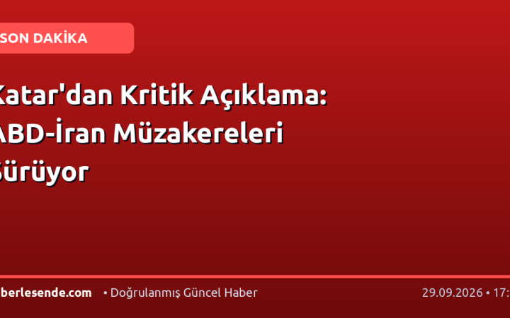 Katar'dan Kritik Açıklama: ABD-İran Müzakereleri Sürüyor