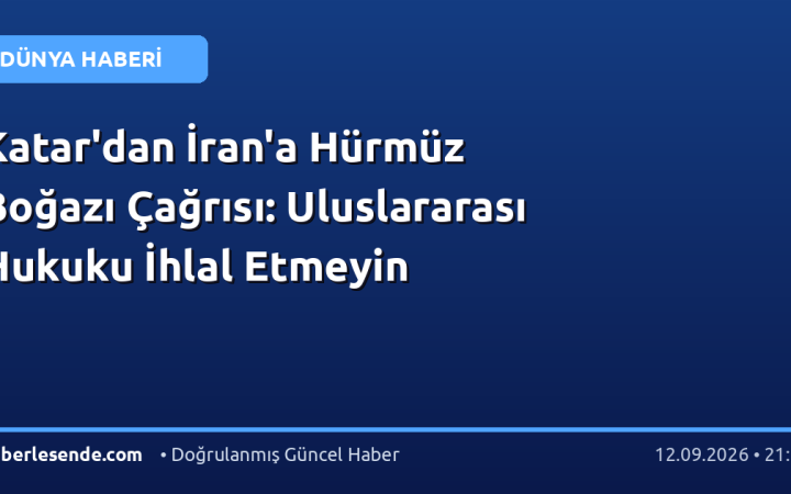 Katar'dan İran'a Hürmüz Boğazı Çağrısı: Uluslararası Hukuku İhlal Etmeyin