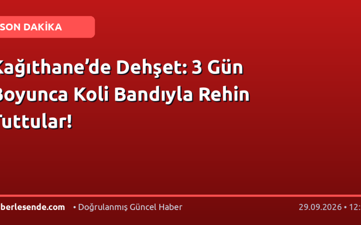 Kağıthane’de Dehşet: 3 Gün Boyunca Koli Bandıyla Rehin Tuttular!