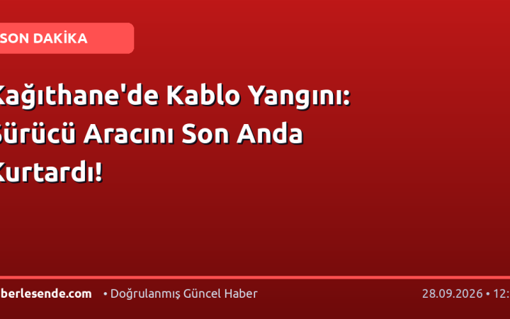 Kağıthane'de Kablo Yangını: Sürücü Aracını Son Anda Kurtardı!