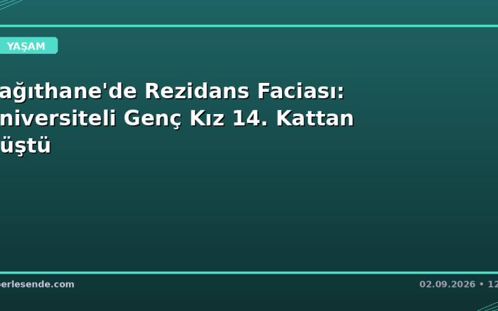 Kağıthane'de Rezidans Faciası: Üniversiteli Genç Kız 14. Kattan Düştü