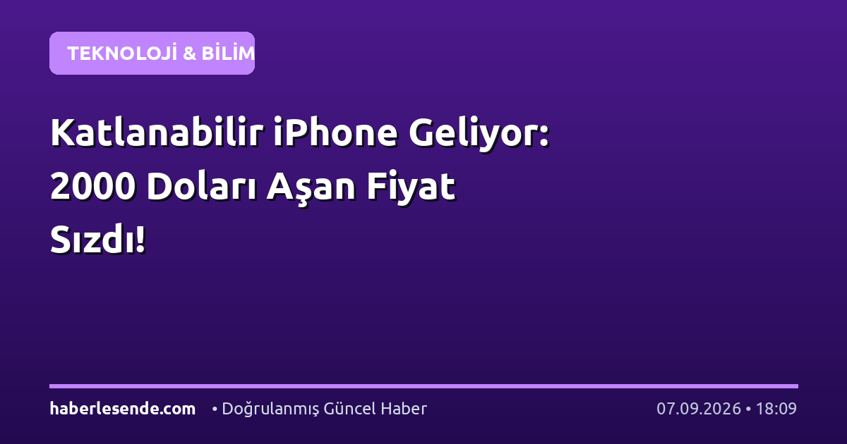 Katlanabilir iPhone Geliyor: 2000 Doları Aşan Fiyat Sızdı!