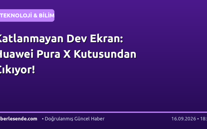 Katlanmayan Dev Ekran: Huawei Pura X Kutusundan Çıkıyor!