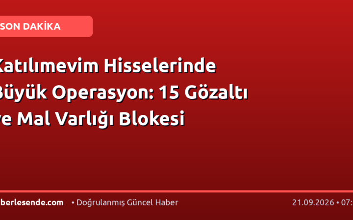 Katılımevim Hisselerinde Büyük Operasyon: 15 Gözaltı ve Mal Varlığı Blokesi