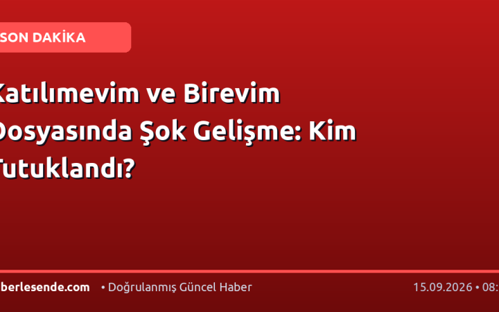 Katılımevim ve Birevim Dosyasında Şok Gelişme: Kim Tutuklandı?