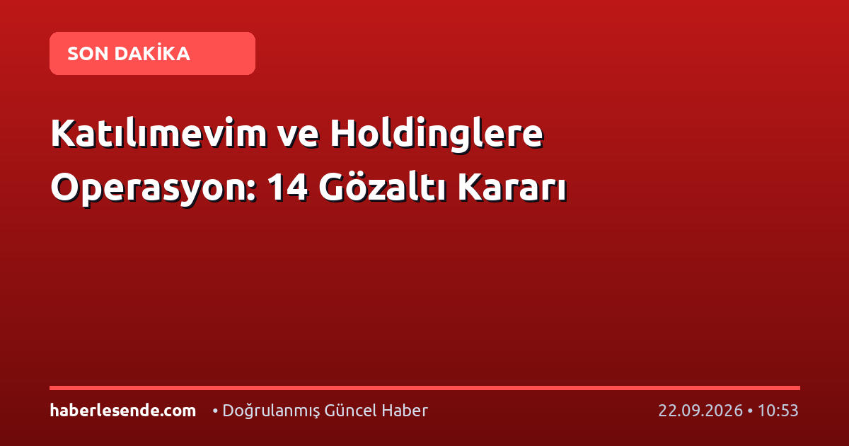 Katılımevim ve Holdinglere Operasyon: 14 Gözaltı Kararı