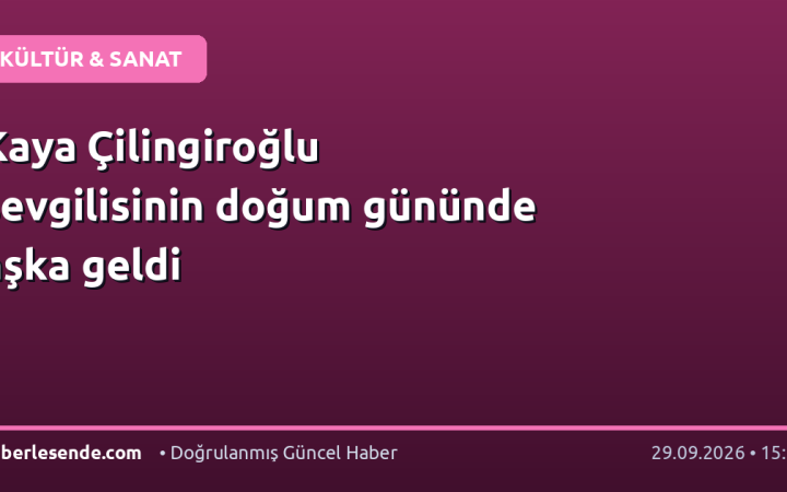 Kaya Çilingiroğlu sevgilisinin doğum gününde aşka geldi