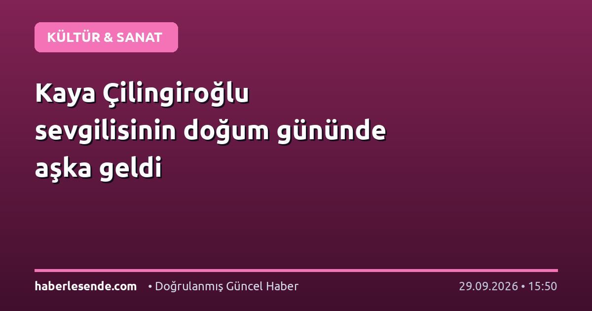 Kaya Çilingiroğlu sevgilisinin doğum gününde aşka geldi