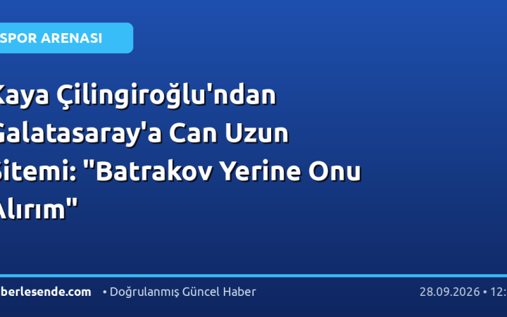 Kaya Çilingiroğlu'ndan Galatasaray'a Can Uzun Sitemi: "Batrakov Yerine Onu Alırım"