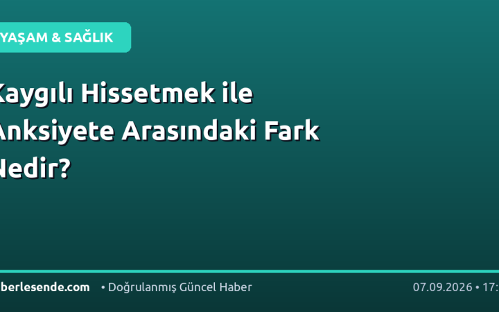 Kaygılı Hissetmek ile Anksiyete Arasındaki Fark Nedir?