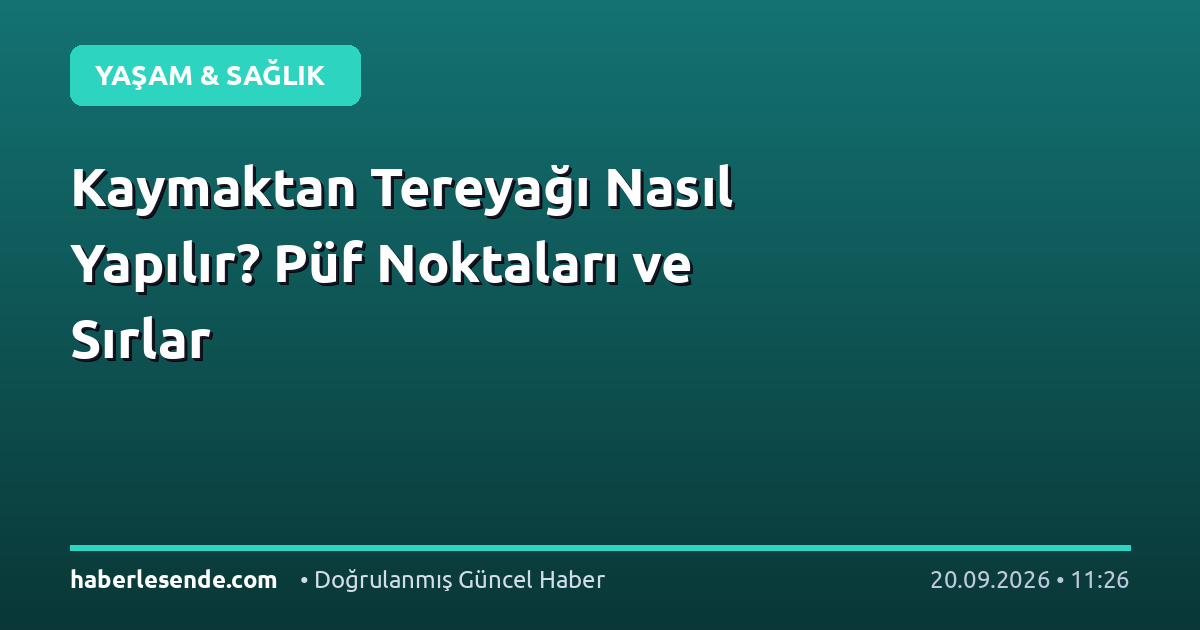 Kaymaktan Tereyağı Nasıl Yapılır? Püf Noktaları ve Sırlar