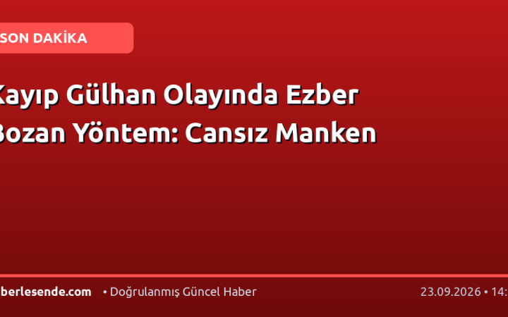 Kayıp Gülhan Olayında Ezber Bozan Yöntem: Cansız Manken