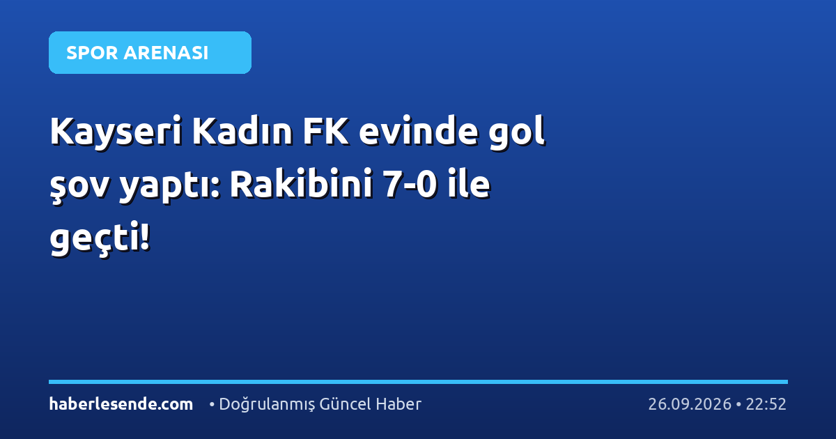 Kayseri Kadın FK evinde gol şov yaptı: Rakibini 7-0 ile geçti!