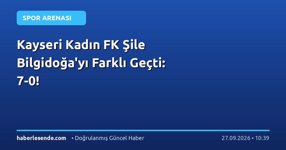 Kayseri Kadın FK Şile Bilgidoğa'yı Farklı Geçti: 7-0!