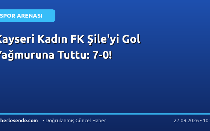 Kayseri Kadın FK Şile'yi Gol Yağmuruna Tuttu: 7-0!