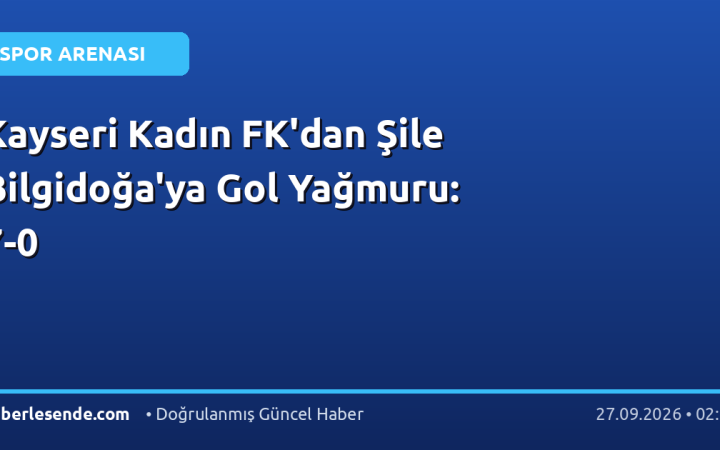 Kayseri Kadın FK'dan Şile Bilgidoğa'ya Gol Yağmuru: 7-0