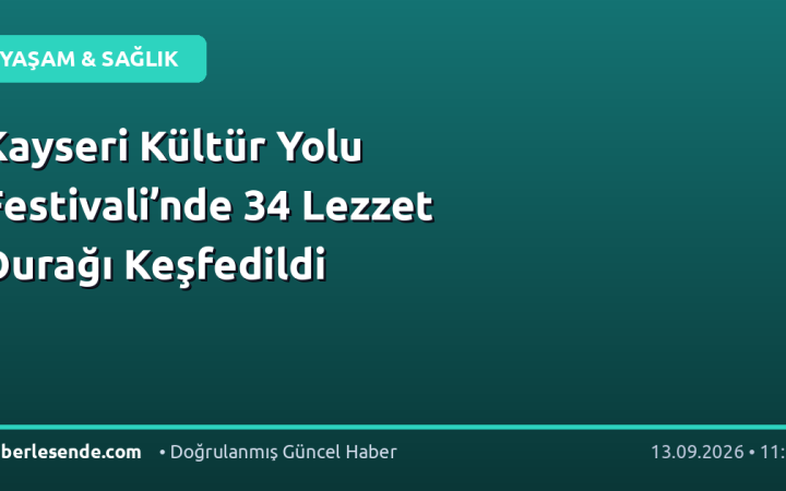 Kayseri Kültür Yolu Festivali’nde 34 Lezzet Durağı Keşfedildi