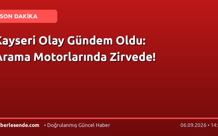Kayseri Olay Gündem Oldu: Arama Motorlarında Zirvede!