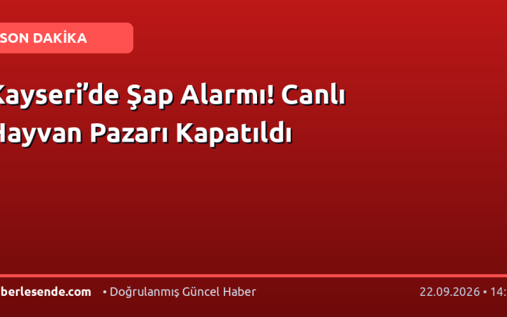 Kayseri’de Şap Alarmı! Canlı Hayvan Pazarı Kapatıldı