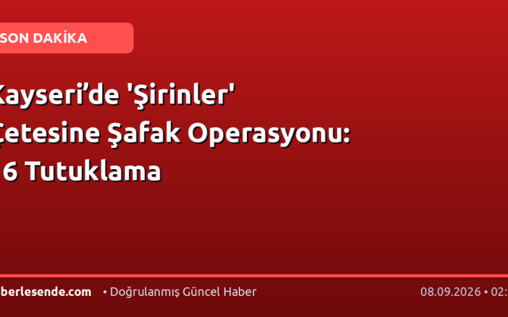 Kayseri’de 'Şirinler' Çetesine Şafak Operasyonu: 16 Tutuklama