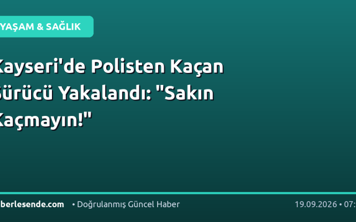 Kayseri'de Polisten Kaçan Sürücü Yakalandı: "Sakın Kaçmayın!"