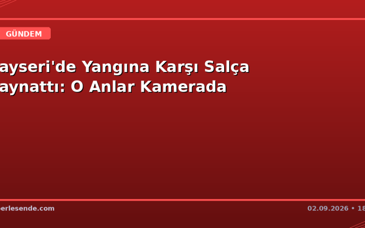 Kayseri'de Yangına Karşı Salça Kaynattı: O Anlar Kamerada