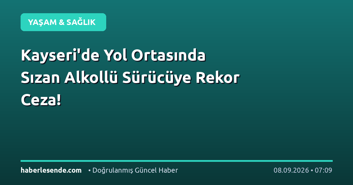 Kayseri'de Yol Ortasında Sızan Alkollü Sürücüye Rekor Ceza!