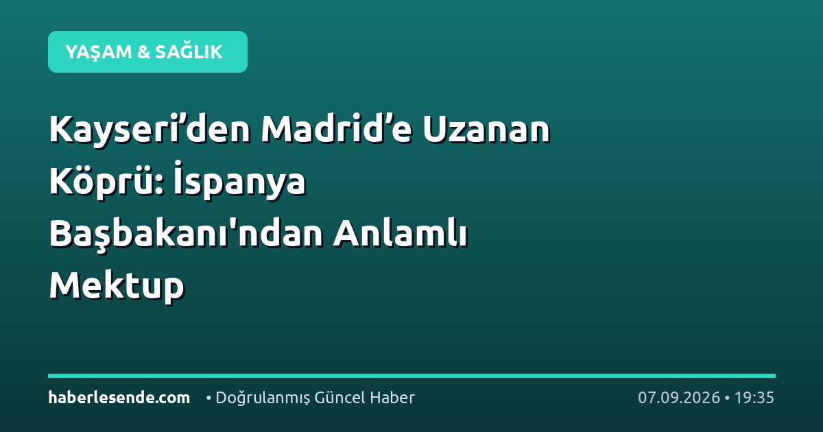 Kayseri’den Madrid’e Uzanan Köprü: İspanya Başbakanı'ndan Anlamlı Mektup