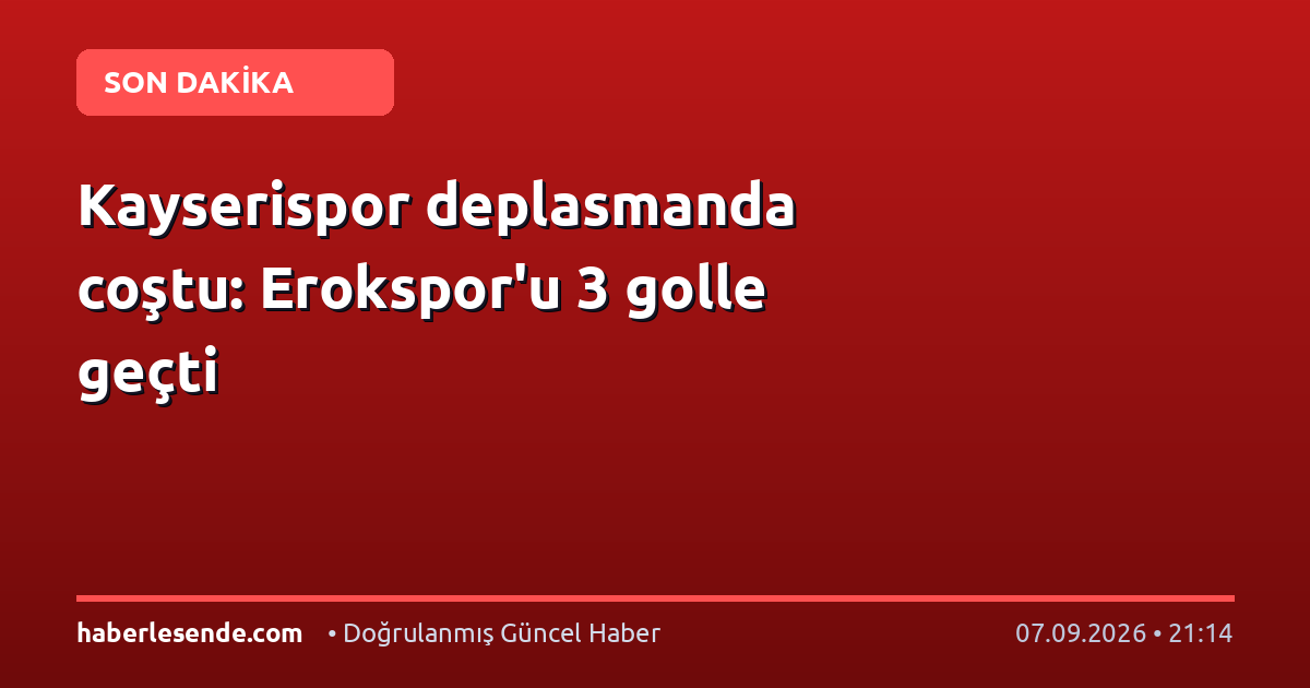 Kayserispor deplasmanda coştu: Erokspor'u 3 golle geçti