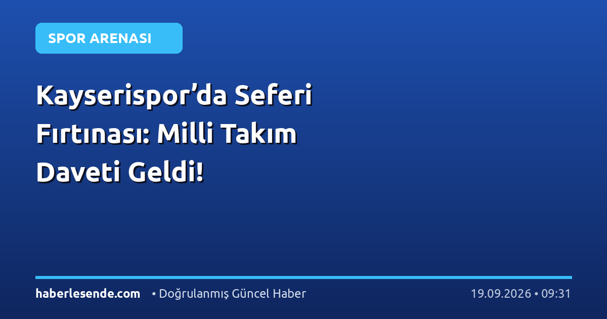 Kayserispor’da Seferi Fırtınası: Milli Takım Daveti Geldi!