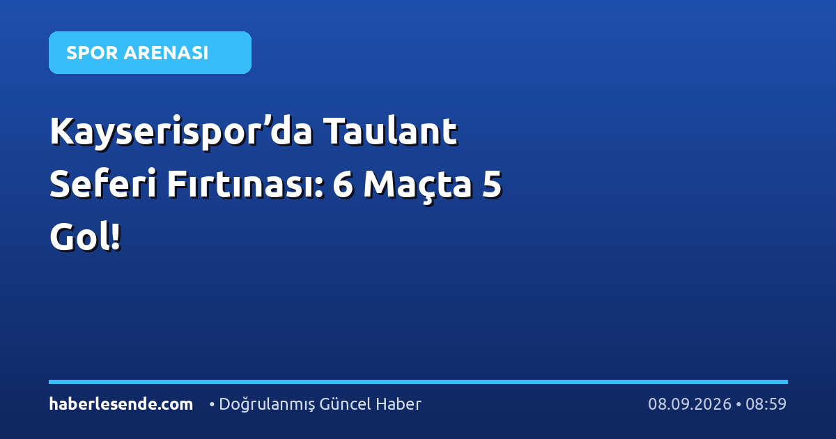 Kayserispor’da Taulant Seferi Fırtınası: 6 Maçta 5 Gol!