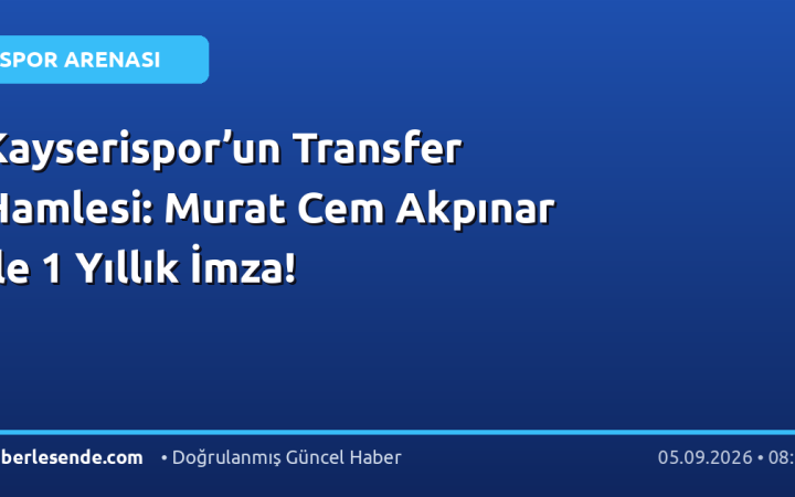 Kayserispor’un Transfer Hamlesi: Murat Cem Akpınar ile 1 Yıllık İmza!