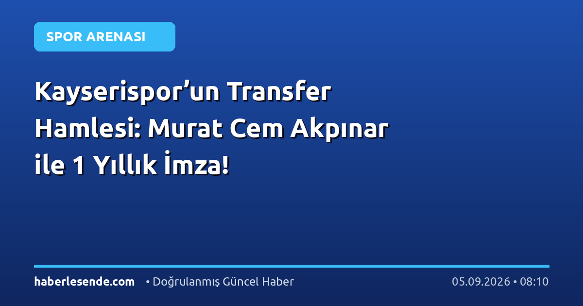 Kayserispor’un Transfer Hamlesi: Murat Cem Akpınar ile 1 Yıllık İmza!
