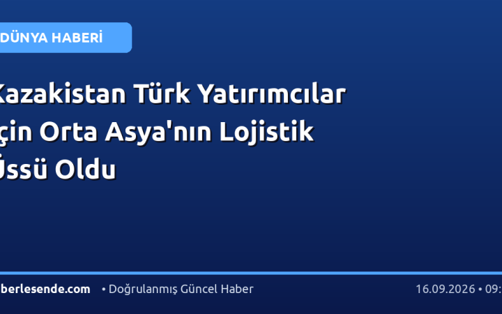 Kazakistan Türk Yatırımcılar İçin Orta Asya'nın Lojistik Üssü Oldu