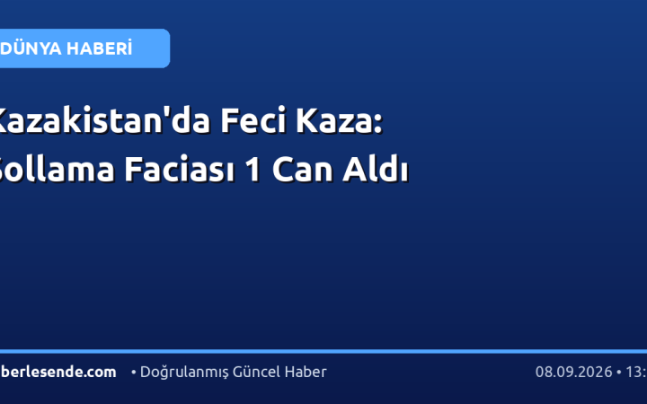 Kazakistan'da Feci Kaza: Sollama Faciası 1 Can Aldı