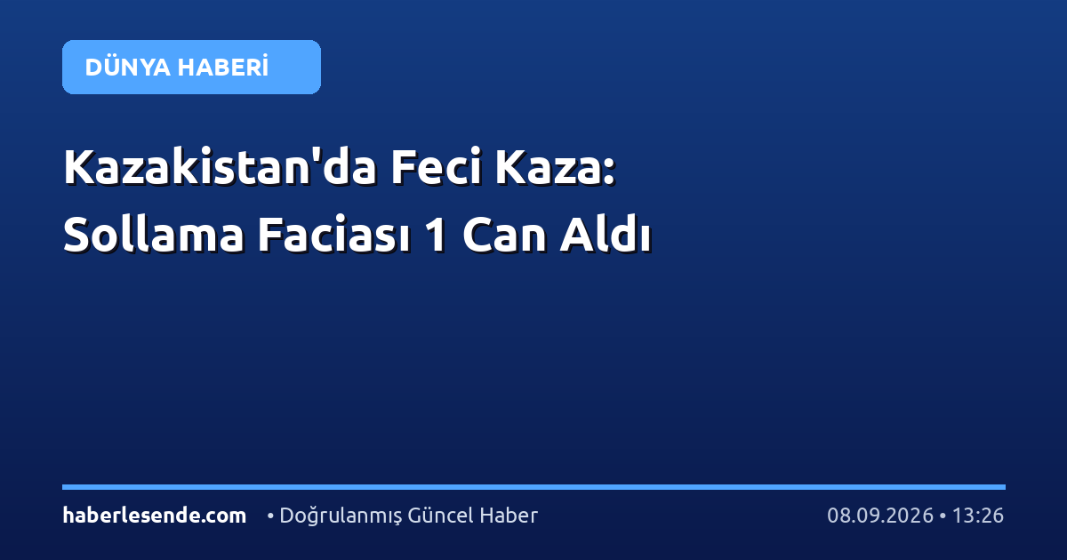 Kazakistan'da Feci Kaza: Sollama Faciası 1 Can Aldı