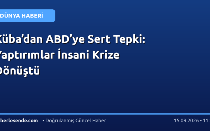 Küba’dan ABD’ye Sert Tepki: Yaptırımlar İnsani Krize Dönüştü
