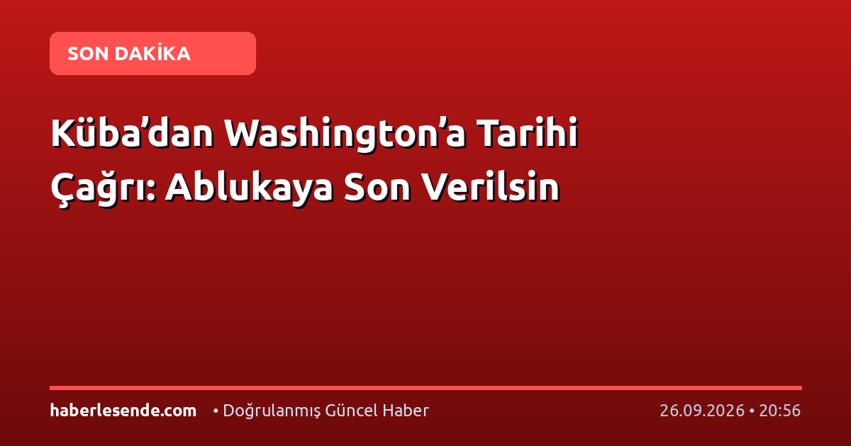 Küba’dan Washington’a Tarihi Çağrı: Ablukaya Son Verilsin