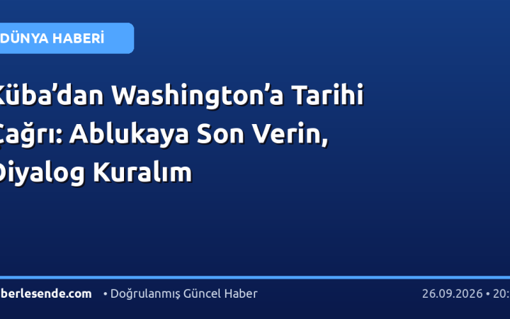 Küba’dan Washington’a Tarihi Çağrı: Ablukaya Son Verin, Diyalog Kuralım
