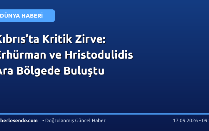 Kıbrıs’ta Kritik Zirve: Erhürman ve Hristodulidis Ara Bölgede Buluştu