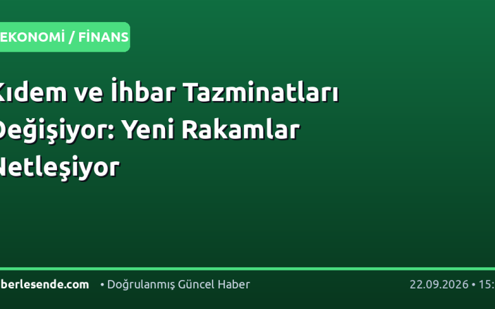 Kıdem ve İhbar Tazminatları Değişiyor: Yeni Rakamlar Netleşiyor
