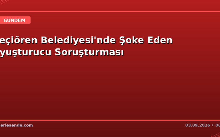 Keçiören Belediyesi'nde Şoke Eden Uyuşturucu Soruşturması