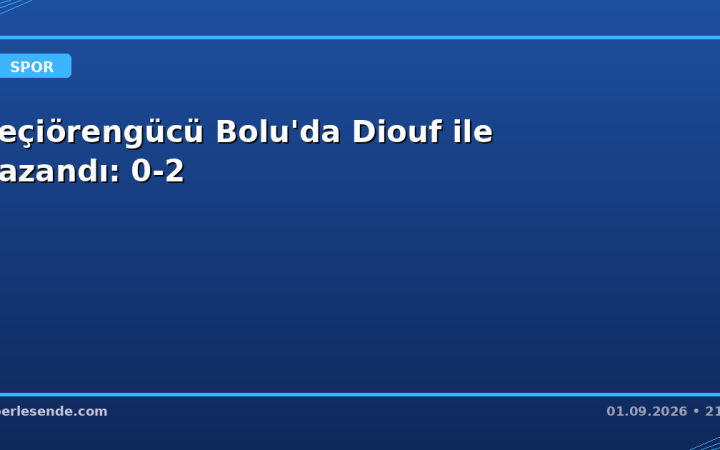 Keçiörengücü Bolu'da Diouf ile Kazandı: 0-2