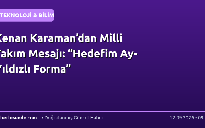 Kenan Karaman’dan Milli Takım Mesajı: “Hedefim Ay-Yıldızlı Forma”