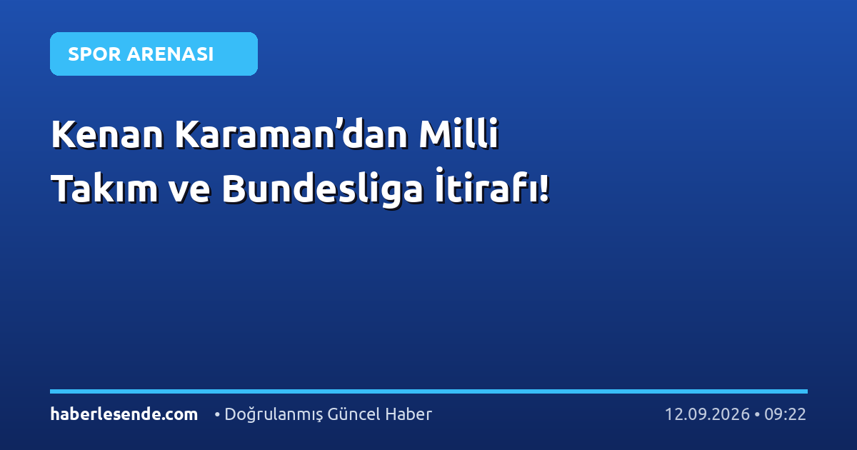 Kenan Karaman’dan Milli Takım ve Bundesliga İtirafı!