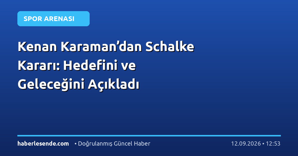 Kenan Karaman’dan Schalke Kararı: Hedefini ve Geleceğini Açıkladı