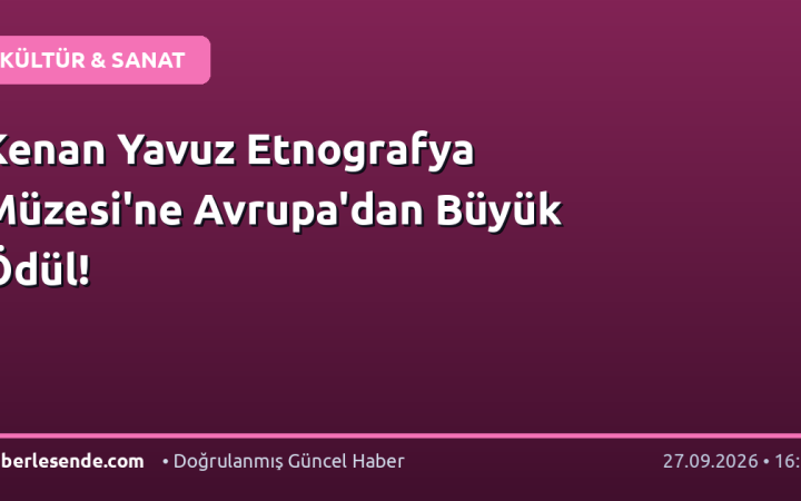 Kenan Yavuz Etnografya Müzesi'ne Avrupa'dan Büyük Ödül!