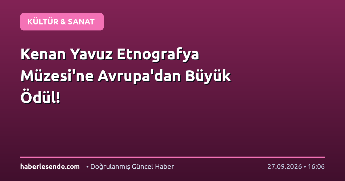 Kenan Yavuz Etnografya Müzesi'ne Avrupa'dan Büyük Ödül!